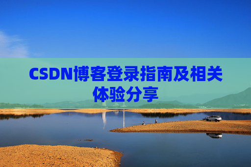 CSDN博客登录指南及相关体验分享